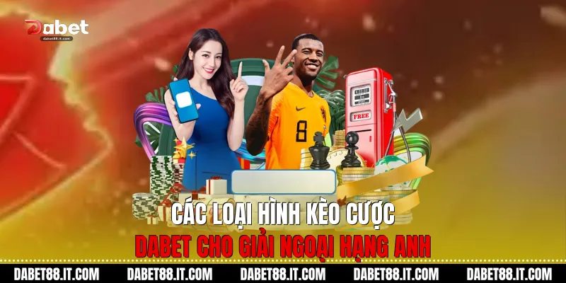 Các loại hình kèo cược Dabet cho giải Ngoại hạng Anh