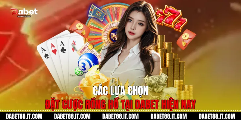 Các lựa chọn đặt cược Rồng Hổ tại Dabet hiện nay