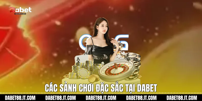 Các sảnh chơi đặc sắc tại Dabet