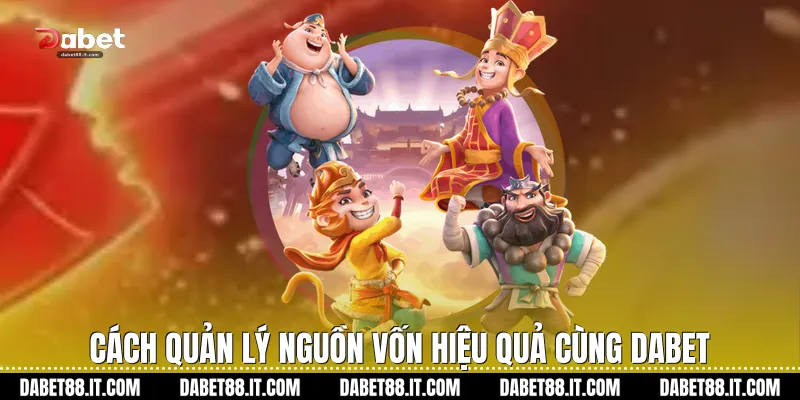 Cách quản lý nguồn vốn hiệu quả cùng Dabet