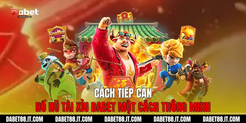 Cách tiếp cận Nổ Hũ Tài Xỉu Dabet một cách thông minh