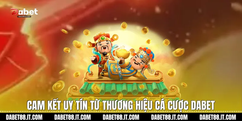 Cam kết uy tín từ thương hiệu cá cược Dabet