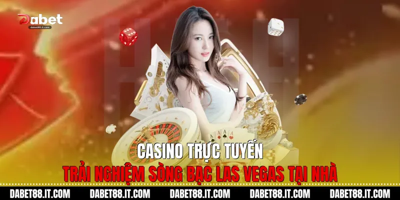 Casino trực tuyến: Trải nghiệm sòng bạc Las Vegas tại nhà