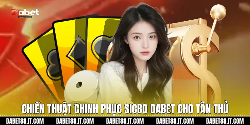 Chiến thuật chinh phục Sicbo Dabet cho tân thủ