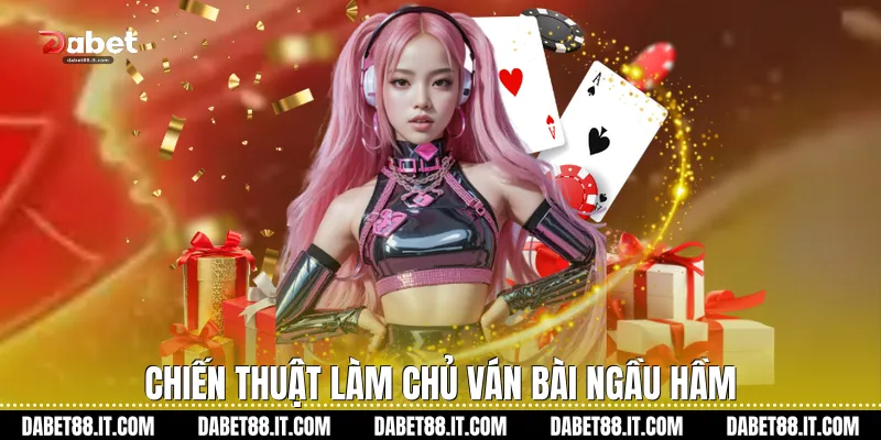 Chiến thuật làm chủ ván bài Ngầu Hầm