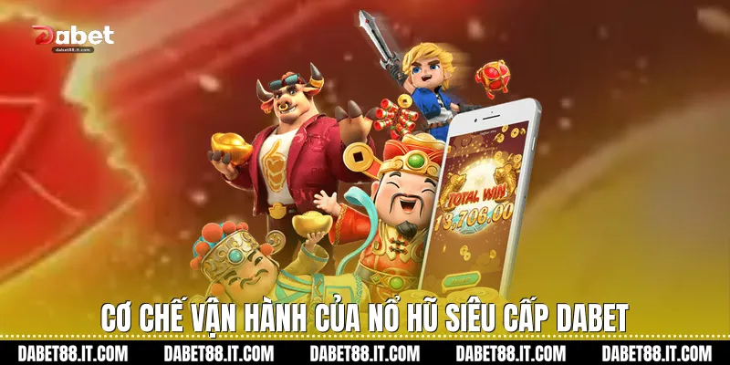 Cơ chế vận hành của Nổ Hũ Siêu Cấp Dabet