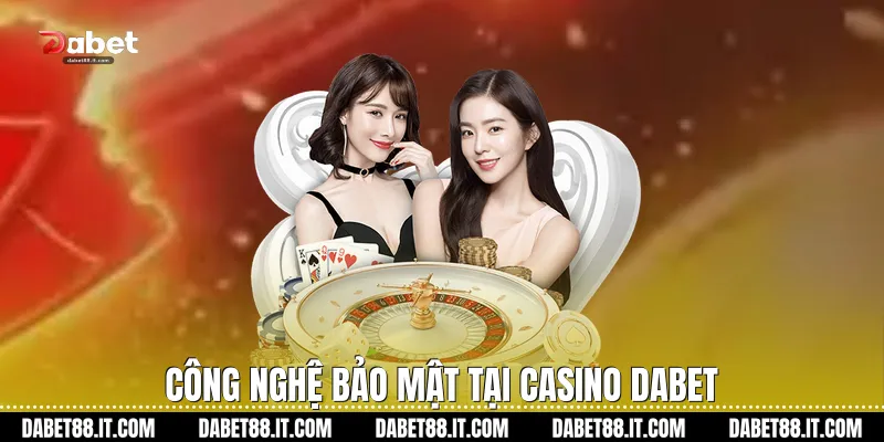 Công nghệ bảo mật tại Casino Dabet