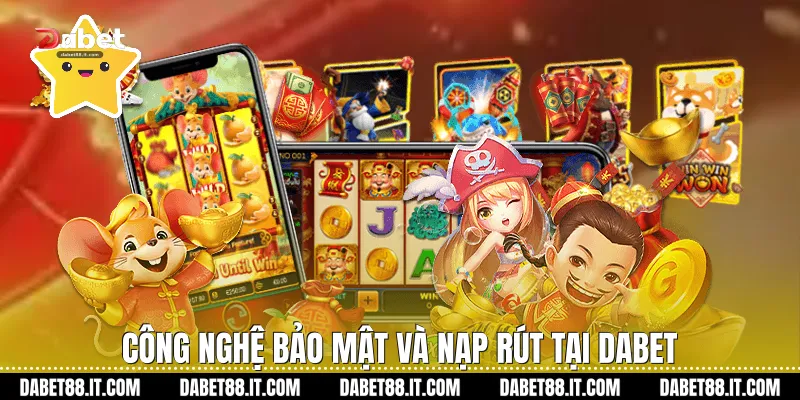 Công nghệ bảo mật và nạp rút tại Dabet