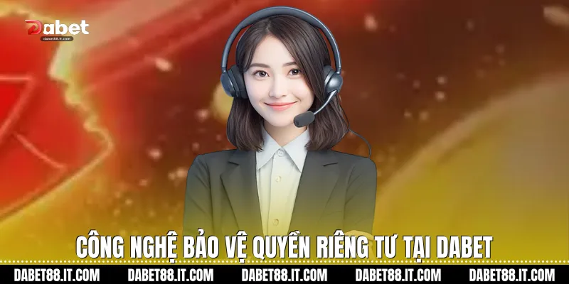 Công nghệ bảo vệ Quyền Riêng Tư tại Dabet