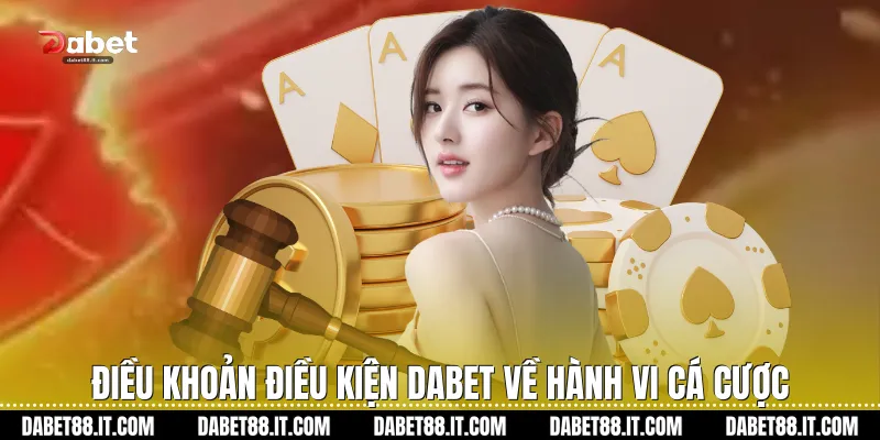 Điều Khoản Điều Kiện Dabet về hành vi cá cược