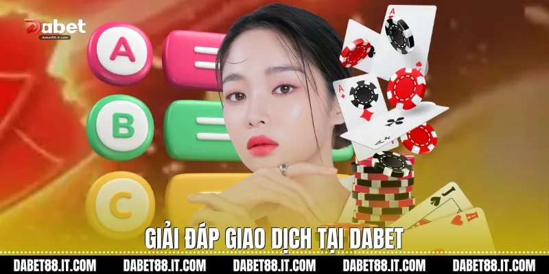Giải đáp giao dịch tại Dabet