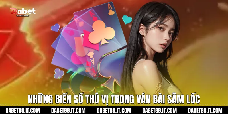 Những biến số thú vị trong ván bài Sâm Lốc