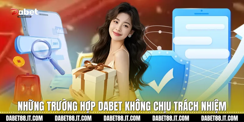 Những trường hợp Dabet không chịu trách nhiệm
