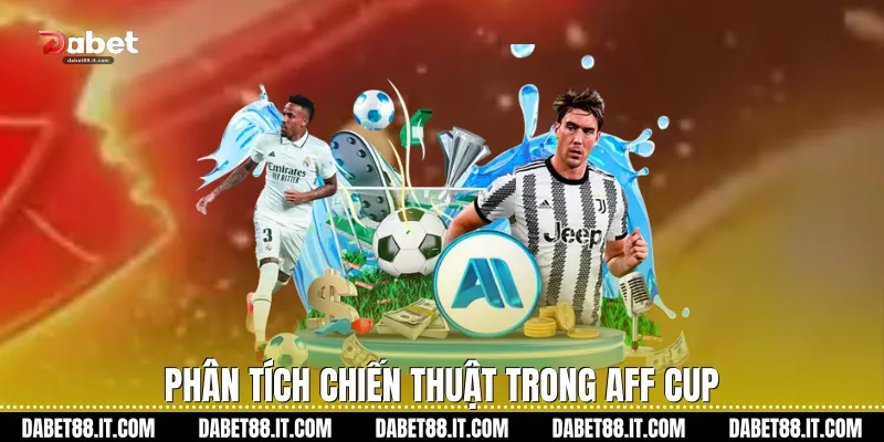Phân tích chiến thuật trong AFF Cup