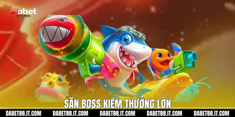 Săn Boss kiếm thưởng lớn