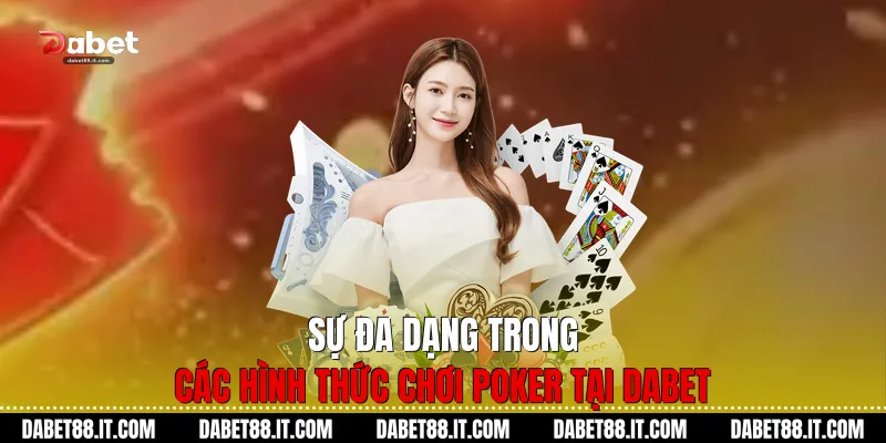 Sự đa dạng trong các hình thức chơi Poker tại Dabet