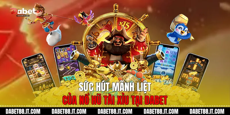 Sức hút mãnh liệt của Nổ Hũ Tài Xỉu tại Dabet