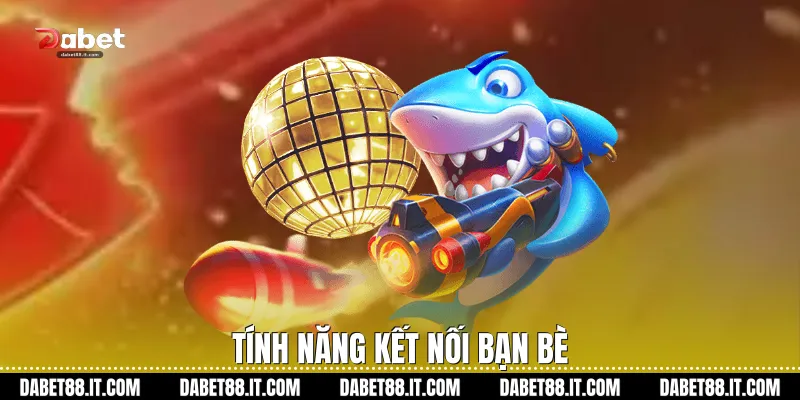 Tính năng kết nối bạn bè
