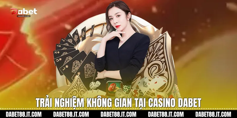 Trải nghiệm không gian tại Casino Dabet